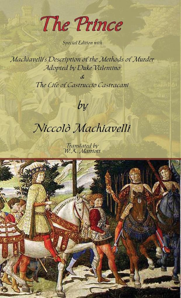 The Prince - Special Edition with Machiavelli‘s Description of the Methods of Murder Adopted by Duke Valentino & the Life of Castruccio Castracani