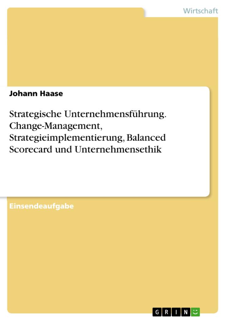 Strategische Unternehmensführung. Change-Management Strategieimplementierung Balanced Scorecard und Unternehmensethik