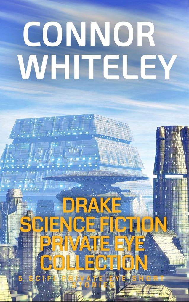 Drake Science Fiction Private Eye Collection: 5 Scifi Private Eye Short Stories (Drake Science Fiction Private Eye Stories #6)