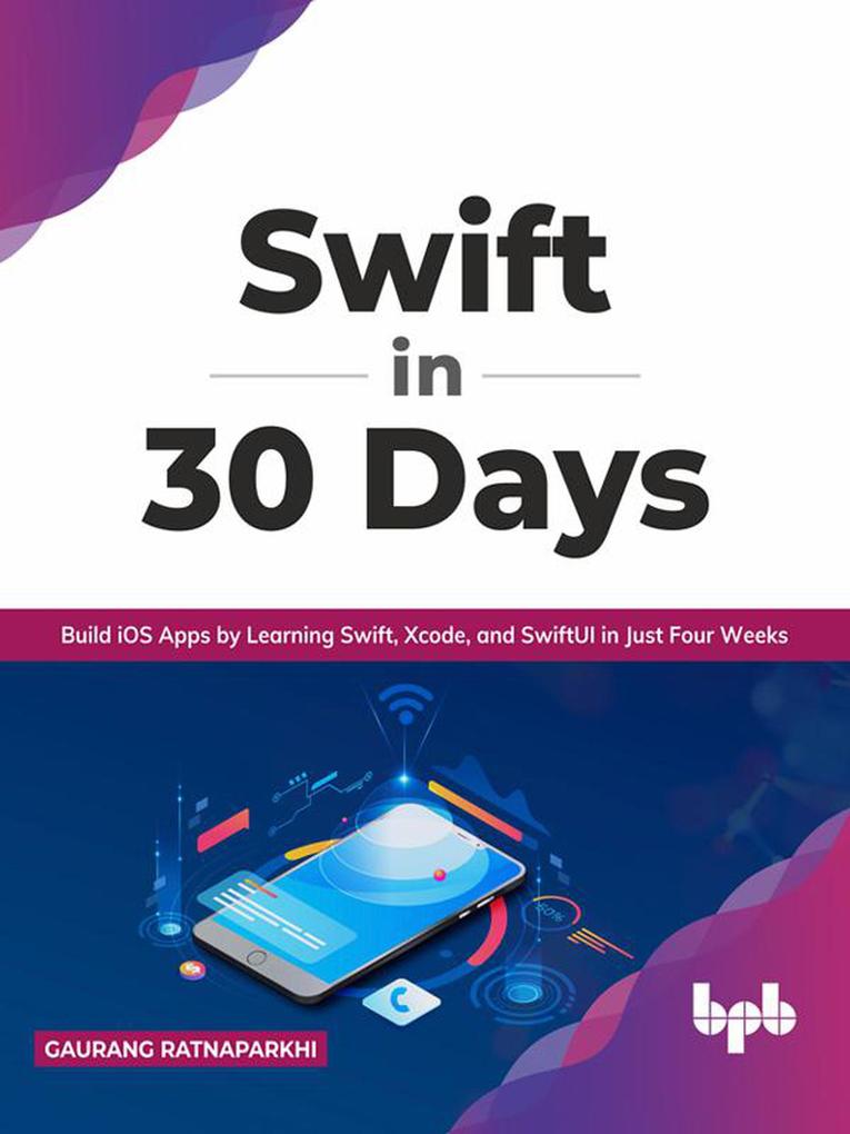 Swift in 30 Days: Build iOS Apps by Learning Swift Xcode and SwiftUI in Just Four Weeks (English Edition)