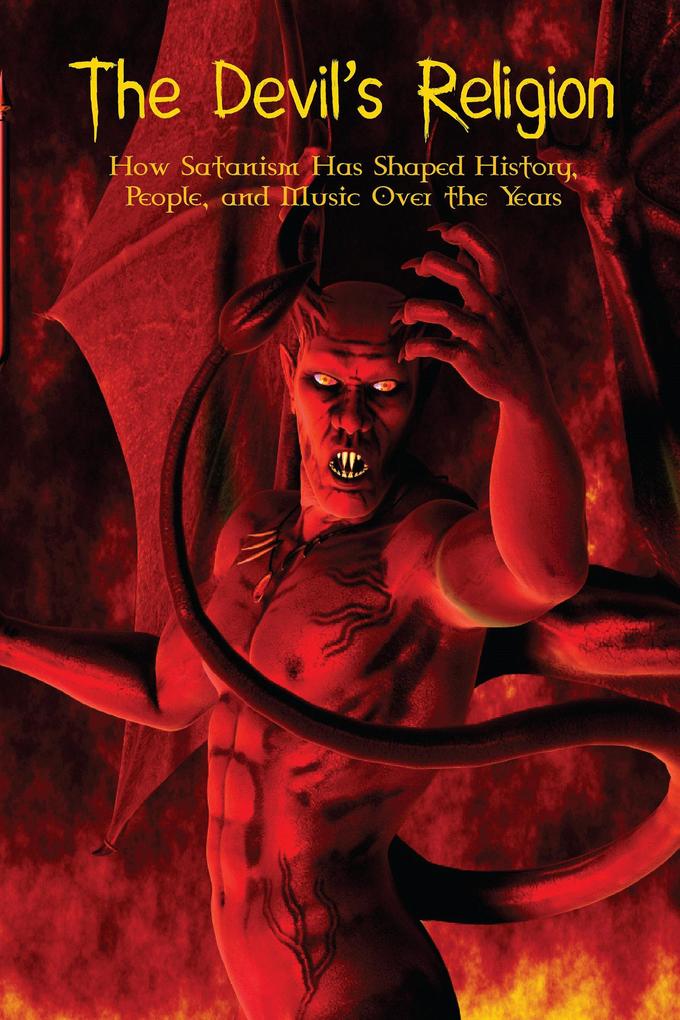 The Devil‘s Religion How Satanism Has Shaped History People and Music Over the Years