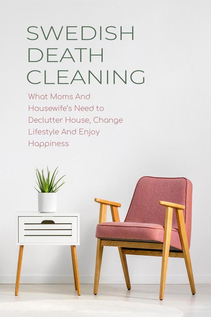 Swedish Death Cleaning What Moms And Housewife‘s Need to Declutter House Change Lifestyle And Enjoy Happiness