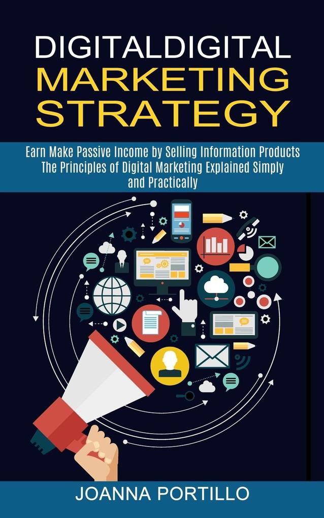 Digital Marketing Strategy: The Principles of Digital Marketing Explained Simply and Practically (Earn Make Passive Income by Selling Information