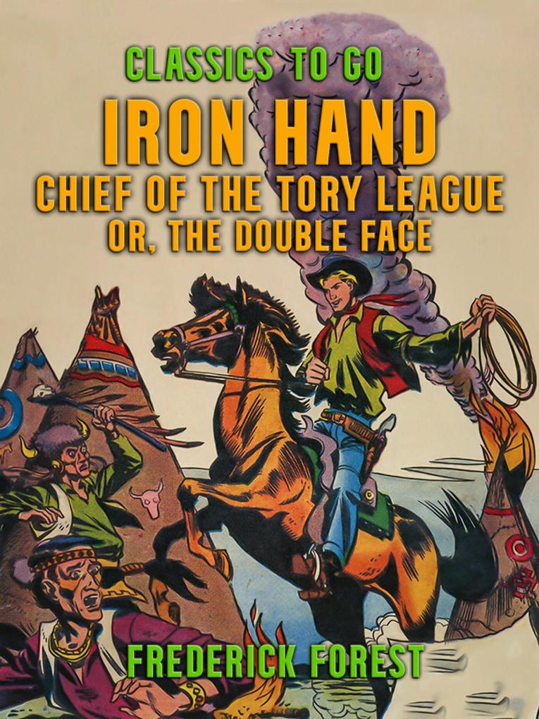 Iron Hand Chief of the Tory League or The Double Face