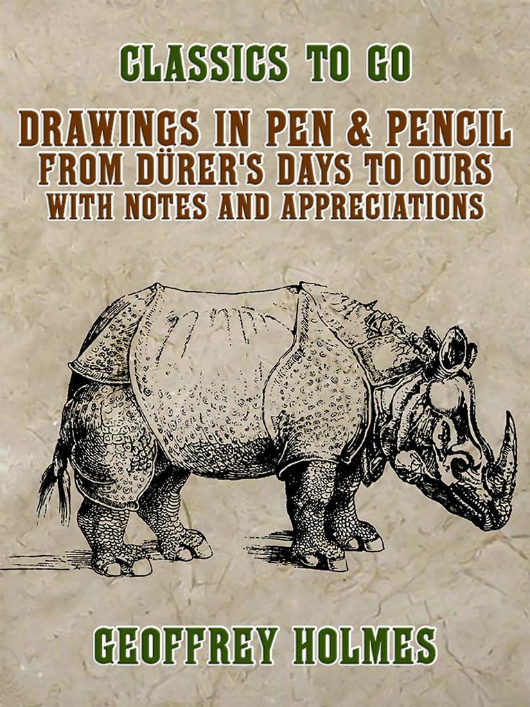 Drawings in Pen & Pencil from Dürer‘s Days to Ours with Notes and Appreciations