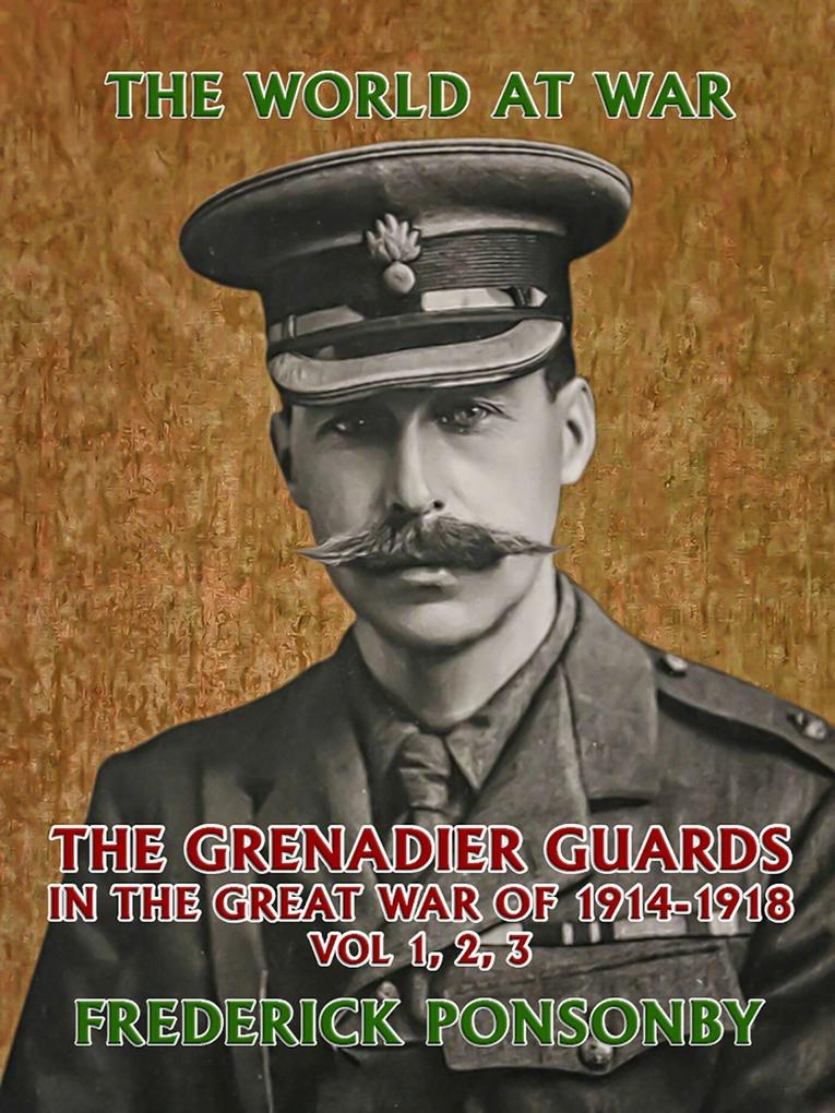 The Grenadier Guards in the Great War of 1914-1918 Vol 1 2 3