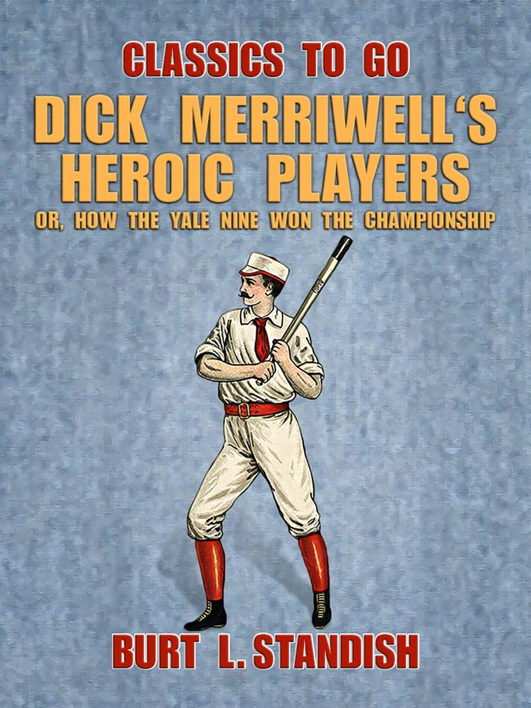 Dick Merriwell‘s Heroic Players Or How the Yale Nine Won the Championship