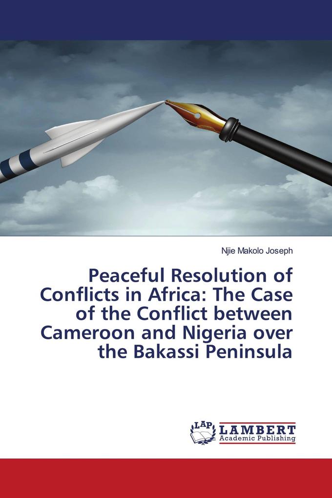Peaceful Resolution of Conflicts in Africa: The Case of the Conflict between Cameroon and Nigeria over the Bakassi Peninsula