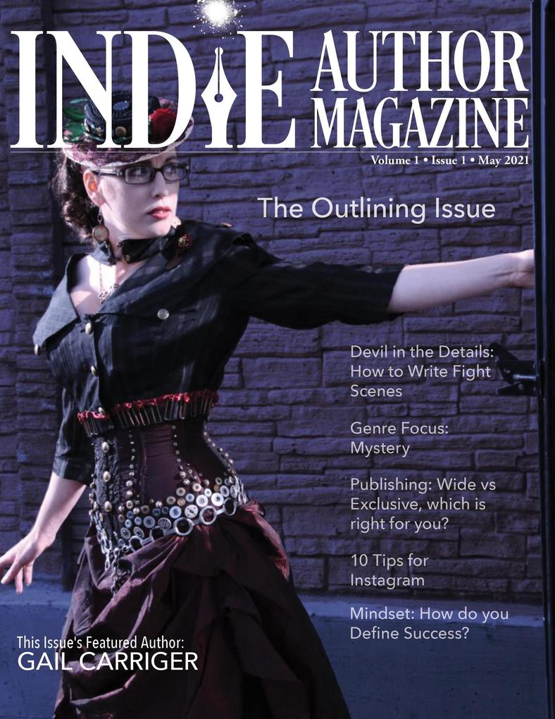 Indie Author Magazine: Featuring Gail Carriger Issue #1 May 2021 - Focus on Outlining