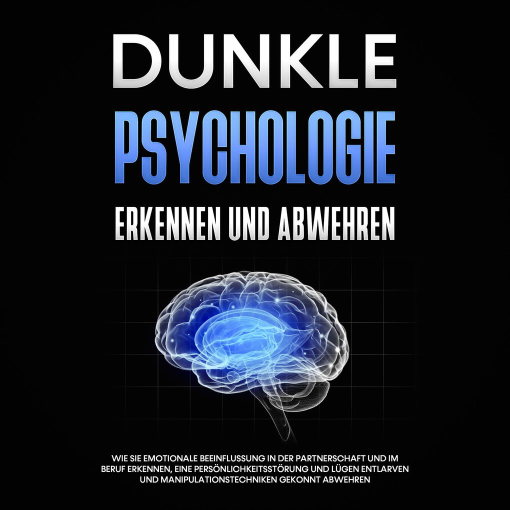 Dunkle Psychologie erkennen und abwehren: Wie Sie emotionale Beeinflussung in der Partnerschaft und im Beruf erkennen eine Persönlichkeitsstörung und Lügen entlarven und Manipulationstechniken gekonnt abwehren