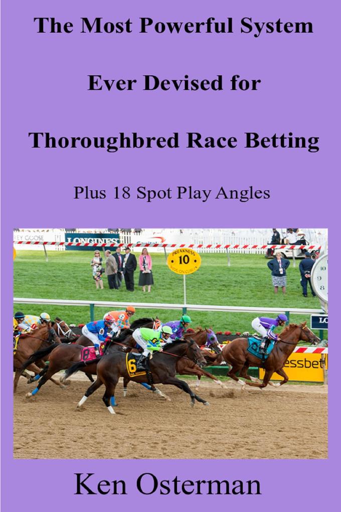The Most Powerful System Ever Devised for Thoroughbred Race Betting Plus 18 Spot Play Angles
