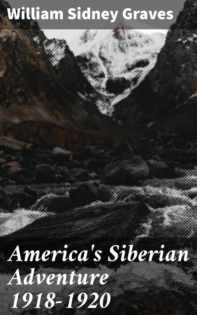 America‘s Siberian Adventure 1918-1920