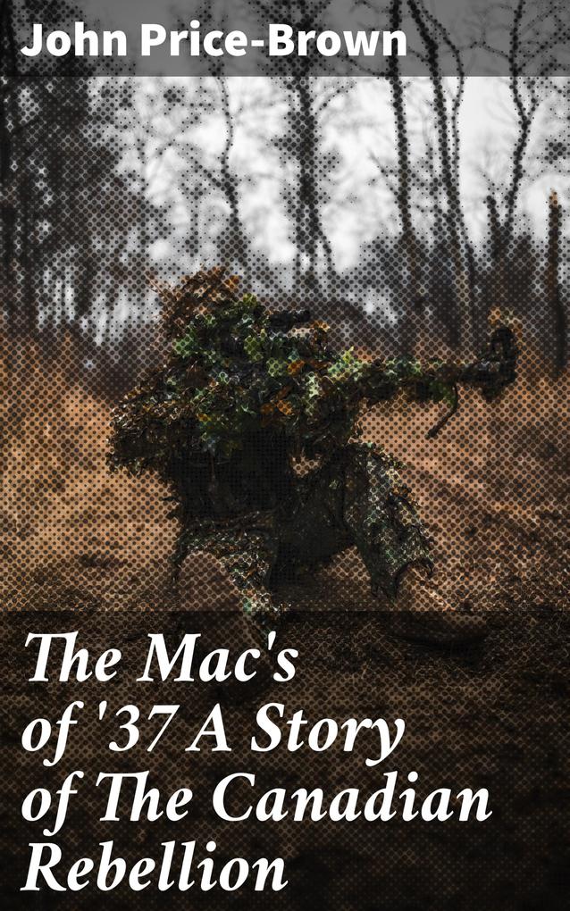 The Mac‘s of ‘37 A Story of The Canadian Rebellion