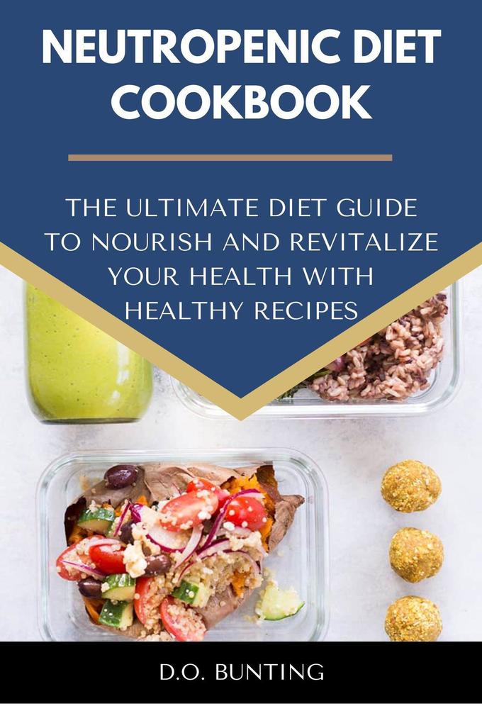 Neutropenic Diet Cookbook: The Ultimate Diet Guide to Nourish and Revitalize Your Health with Healthy Recipes