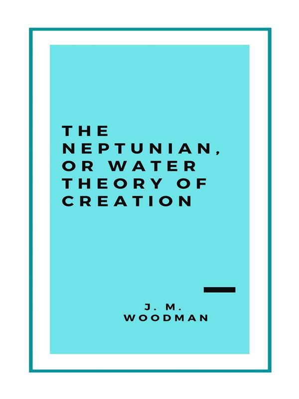 The Neptunian or Water Theory of Creation (1888)