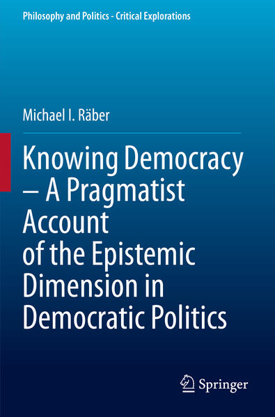 Knowing Democracy A Pragmatist Account of the Epistemic Dimension in Democratic Politics