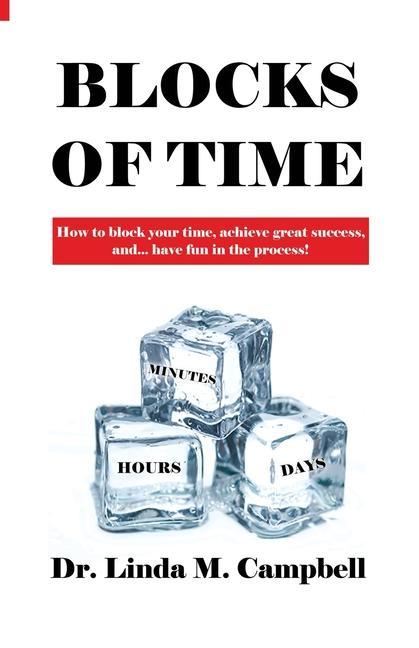 Blocks of Time: How to block your time achieve great success and...have fun in the process!