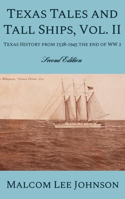 Texas Tales and Tall Ships Vol. 2: Texas History from 1528-1945 the end of WW 2