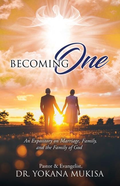 Becoming One: An Expository on Marriage Family and the Family of God