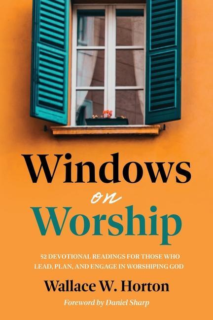 Windows on Worship: 52 Devotional Readings for Those Who Lead Plan and Engage in Worshiping God