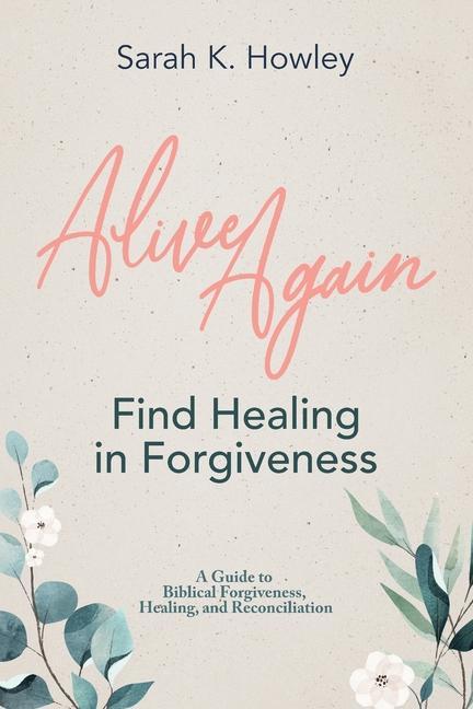 Alive Again: Find Healing in Forgiveness