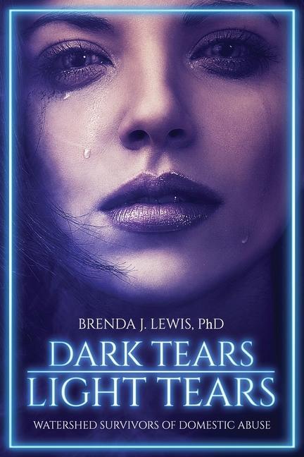 Dark Tears Light Tears: Watershed Survivors of Domestic Abuse