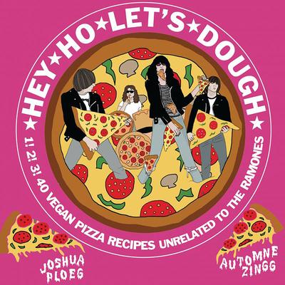 Hey Ho Let‘s Dough!: 1! 2! 3! 40 Vegan Pizza Recipes Unrelated to the Ramones