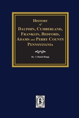 History of Dauphin Cumberland Franklin Bedford Adams and Perry Counties Pennsylvania