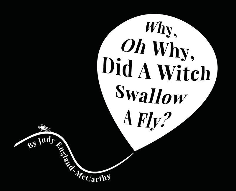 Why Oh Why Did A Witch Swallow A Fly