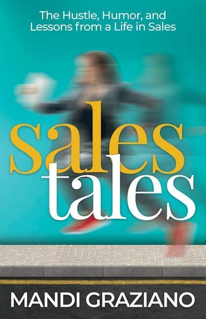 Sales Tales: The Hustle Humor and Lessons from a Life in Sales