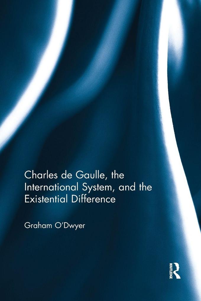 Charles de Gaulle the International System and the Existential Difference