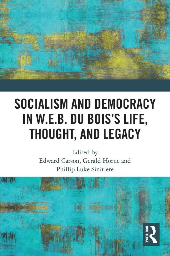 Socialism and Democracy in W.E.B. Du Bois's Life Thought and Legacy