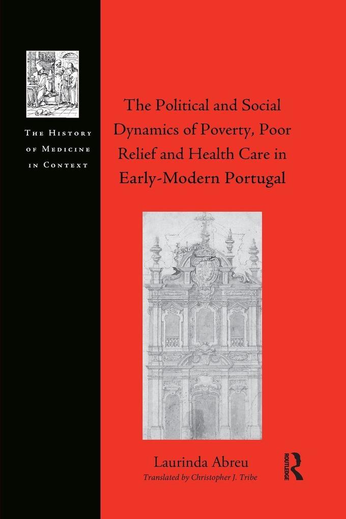 The Political and Social Dynamics of Poverty Poor Relief and Health Care in Early-Modern Portugal
