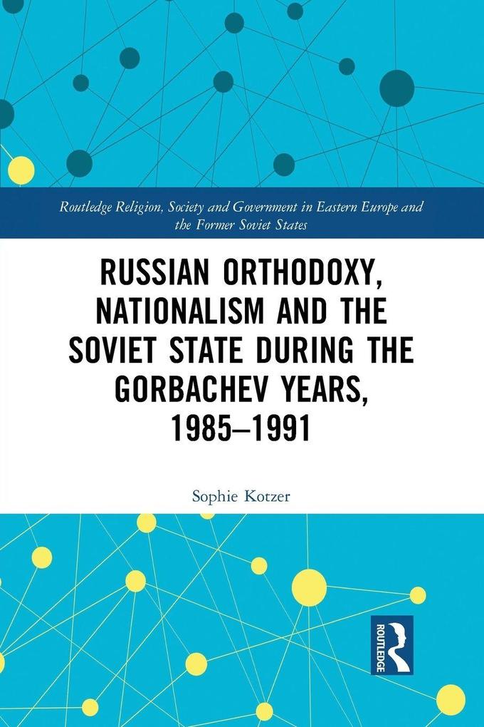 Russian Orthodoxy Nationalism and the Soviet State during the Gorbachev Years 1985-1991