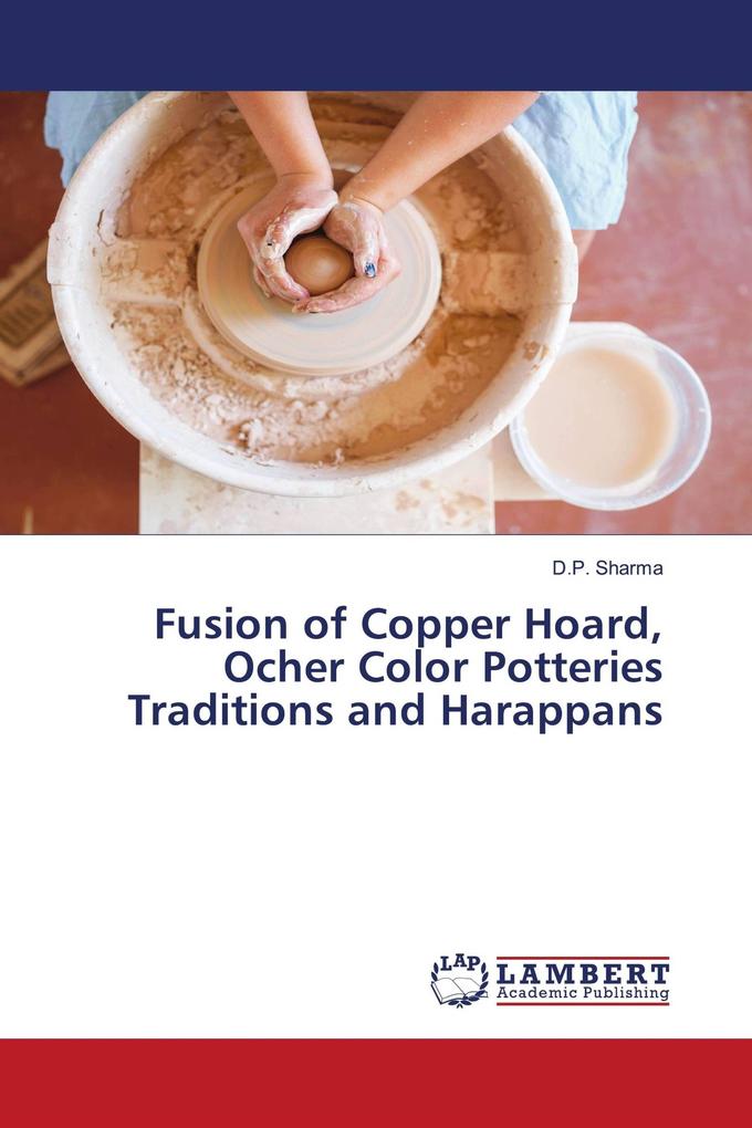 Fusion of Copper Hoard Ocher Color Potteries Traditions and Harappans