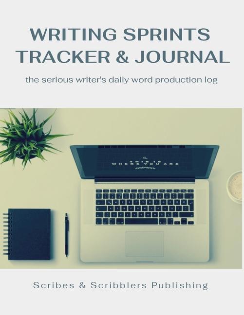 Writing Sprints Tracker & Journal: the Serious Writer‘s Daily Word Production Log