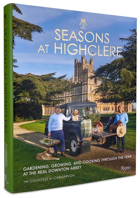Seasons at Highclere: Gardening Growing and Cooking Through the Year at the Real Downton Abbey