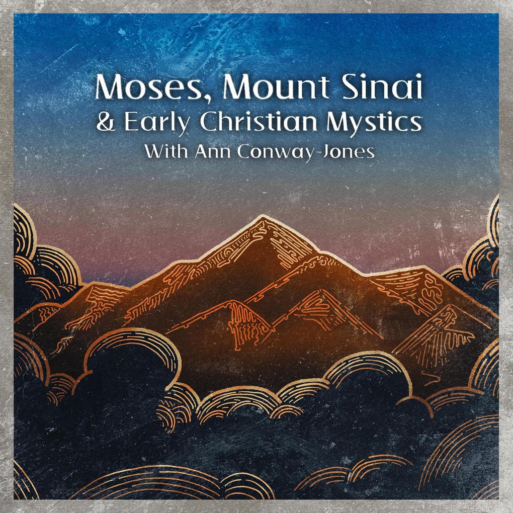 Moses Mount Sinai and Early Christian Mystics with Ann Conway-Jones (Christian Scholars #3)