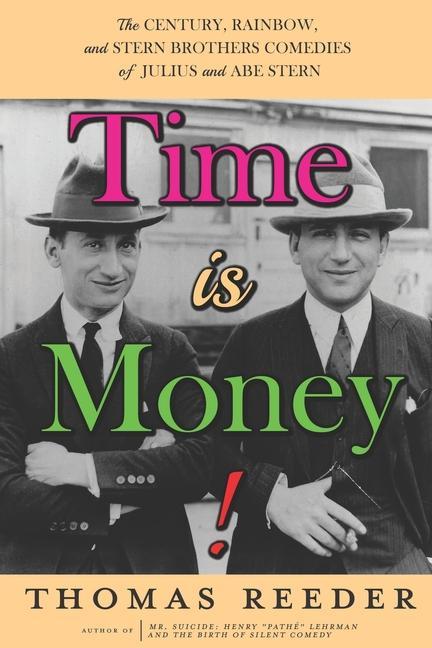 Time is Money! The Century Rainbow and Stern Brothers Comedies of Julius and Abe Stern - Thomas Reeder