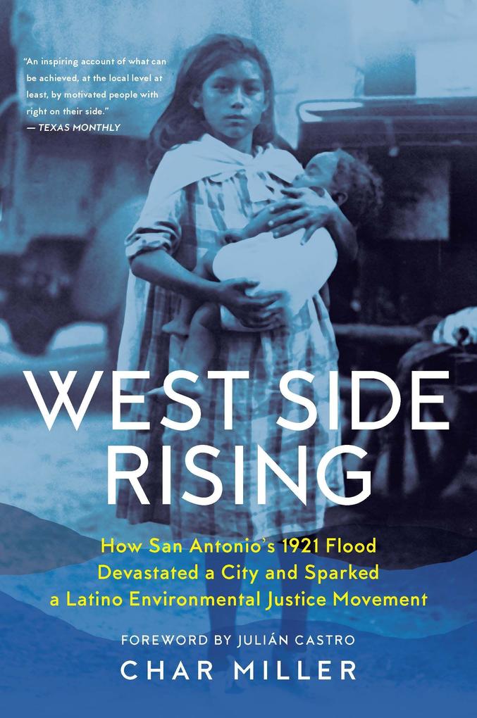 West Side Rising: How San Antonio‘s 1921 Flood Devastated a City and Sparked a Latino Environmental Justice Movement