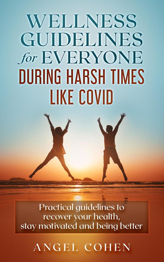 Wellness Guidelines for Everyone during Harsh Times like Covid