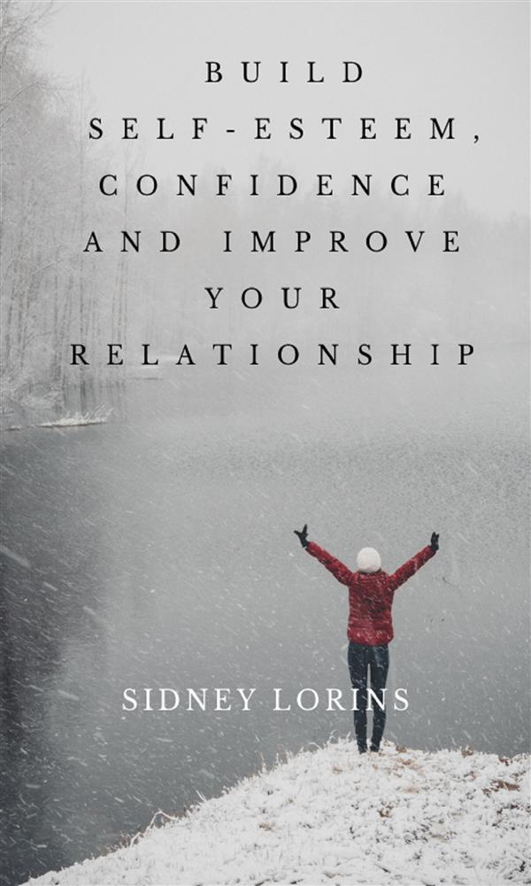 Build Self -Esteem Confidence and Improve Your Relationship