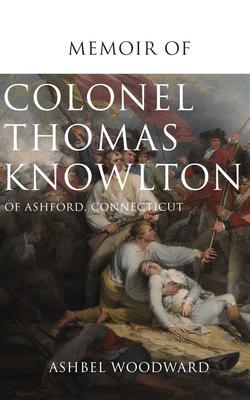 Memoir of Col. Thomas Knowlton of Ashford Connecticut