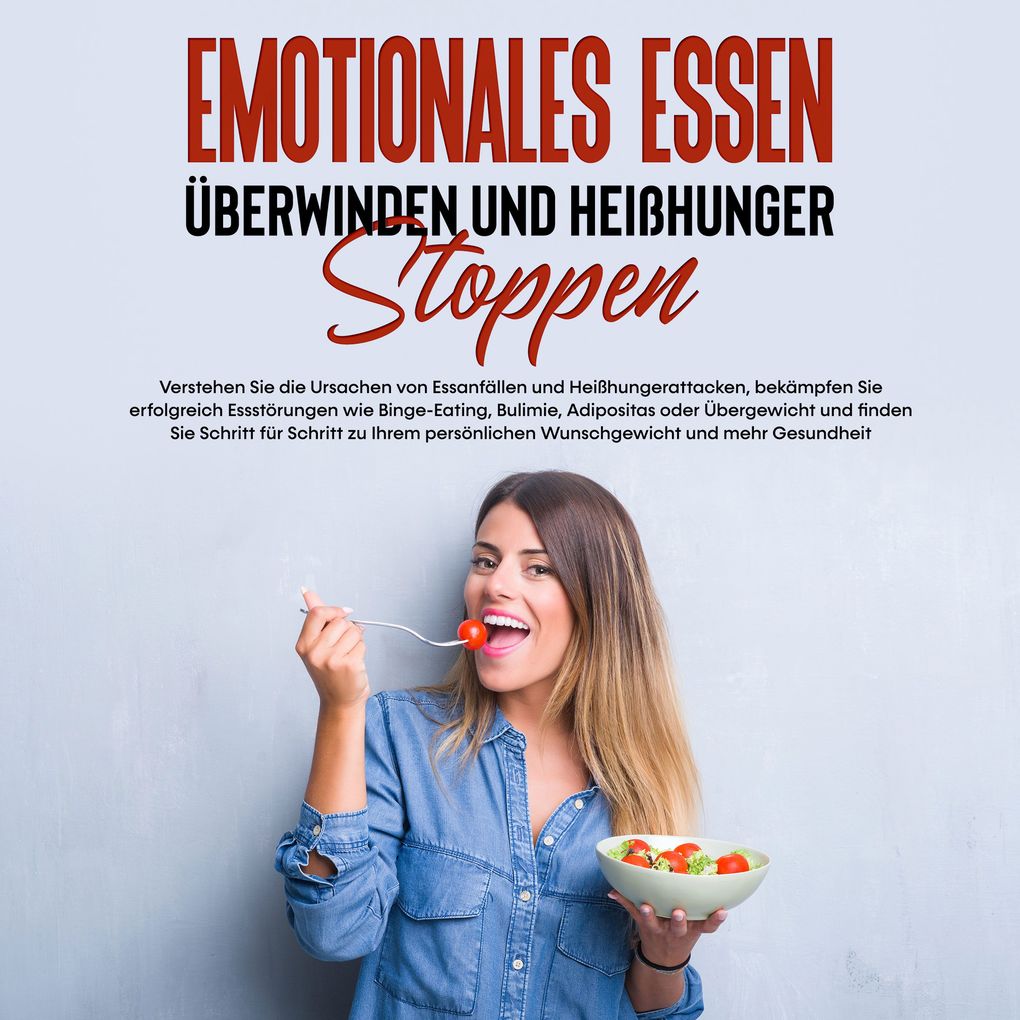 Emotionales Essen überwinden und Heißhunger stoppen: Verstehen Sie die Ursachen von Essanfällen und Heißhungerattacken bekämpfen Sie erfolgreich Essstörungen und finden Sie Schritt für Schritt zu Ihrem persönlichen Wunschgewicht und mehr Gesundheit
