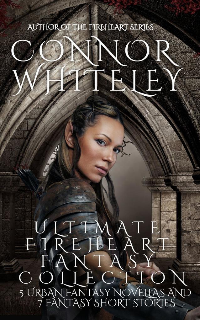 Ultimate Fireheart Fantasy Collection: 5 Urban Fantasy Novellas and 7 Fantasy Short Stories (The Fireheart Fantasy Series #7)