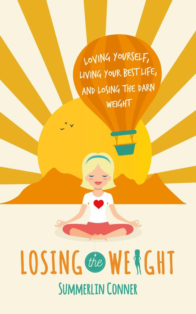 Losing the Weight: Loving Yourself Living Your Best Life and Losing the Darn Weight