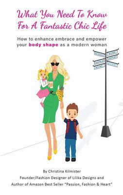 What you need to know for a Fantastic Chic life. Subtitled How to enhance embrace and empower your body shape as a modern woman