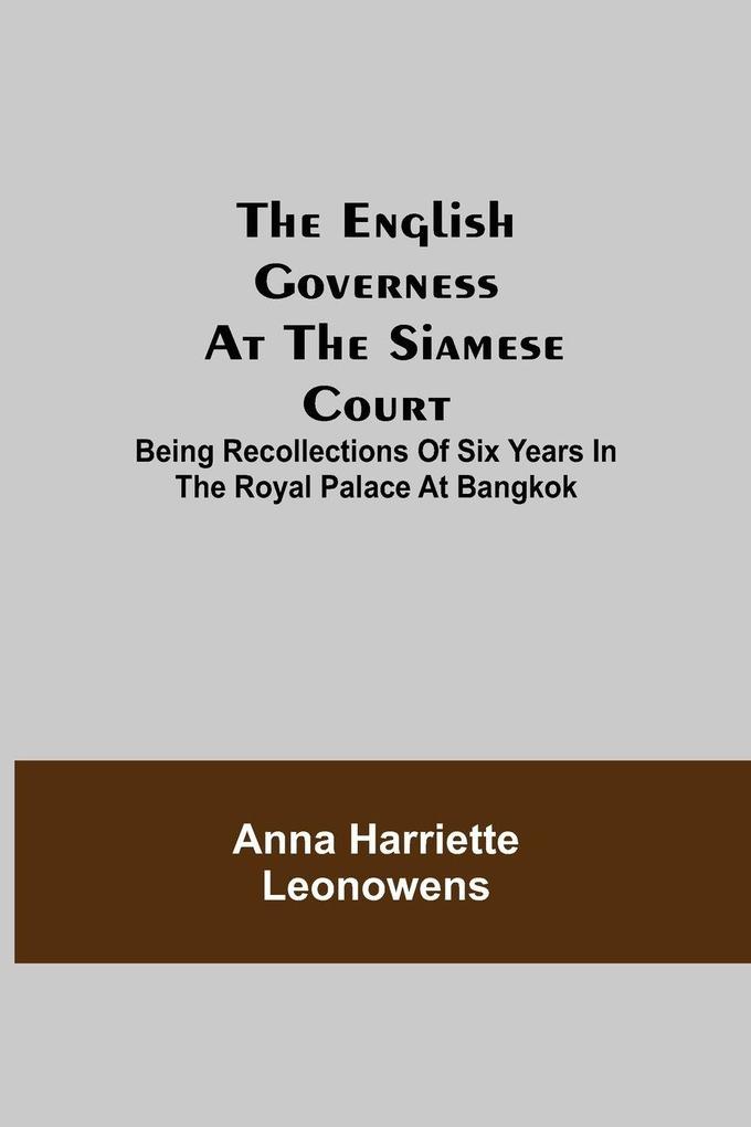 The English Governess At The Siamese Court; Being Recollections Of Six Years In The Royal Palace At Bangkok