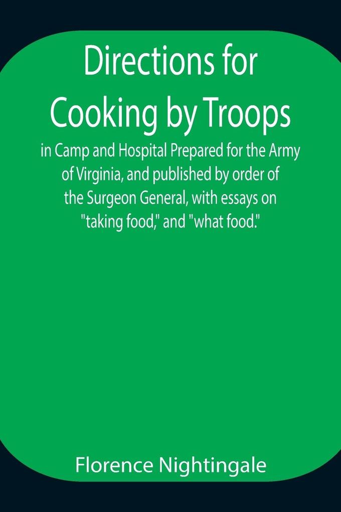 Directions for Cooking by Troops in Camp and Hospital Prepared for the Army of Virginia and published by order of the Surgeon General with essays o