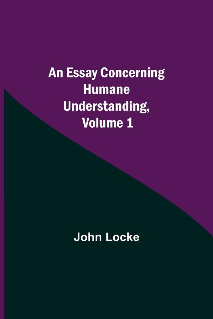 An Essay Concerning Humane Understanding Volume 1